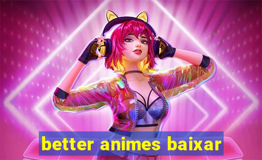 better animes baixar